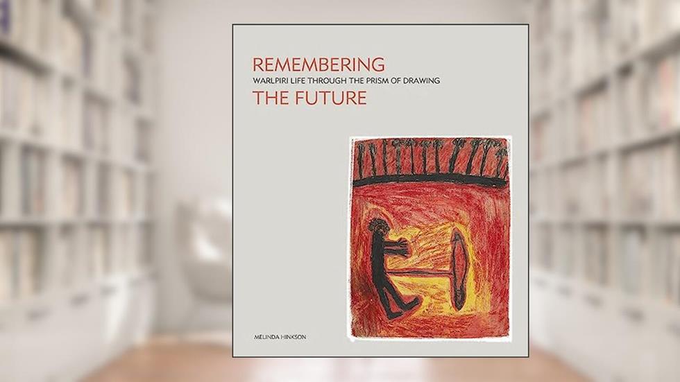 Remembering the Future: Warlpiri Life Through the Prism of Drawing, written by Melinda Hinkson