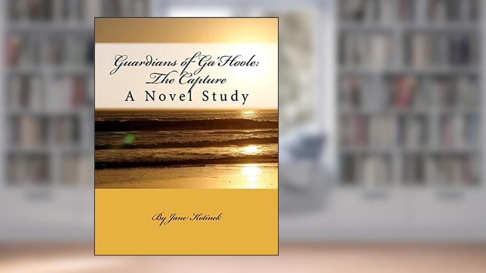 Guardians of Ga'Hoole: The Capture: A Novel Study, written by Jane Kotinek