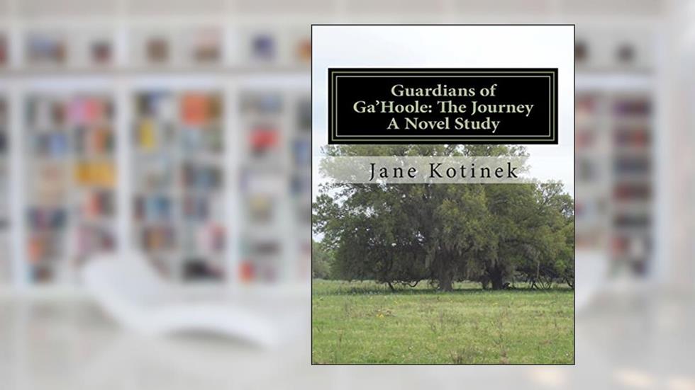 Guardians of Ga'Hoole: The Journey A Novel Study, written by Jane Kotinek