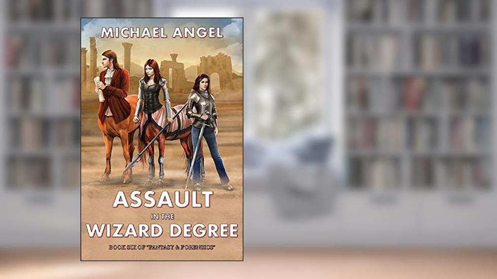 Assault in the Wizard Degree: Book Six of 'Fantasy & Forensics' (Fantasy & Forensics 6), written by Michael Angel