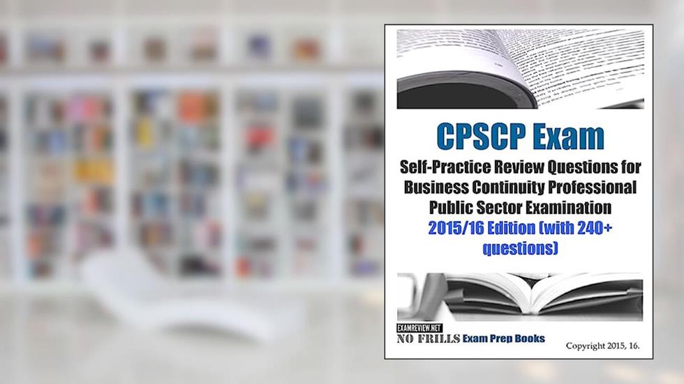 CPSCP Exam Self-Practice Review Questions for Business Continuity Professional Public Sector Examination: 2015/16 Edition (with 240+ questions), written by ExamREVIEW