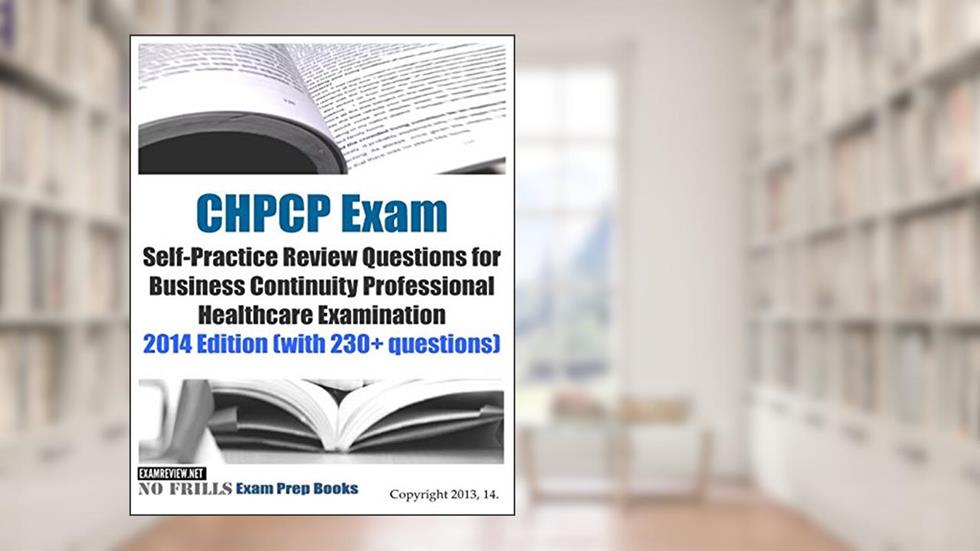 CHPCP Exam Self-Practice Review Questions for Business Continuity Professional H: 2014 Edition (with 230+ questions), written by ExamREVIEW