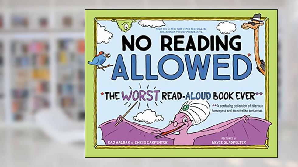 No Reading Allowed: The WORST Read-Aloud Book Ever, written by Raj Haldar; Chris Carpenter