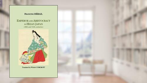 Emperor and Aristocracy in Heian Japan: 10th and 11th centuries, written by Francine Herail