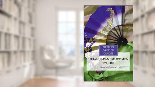 Cover from Heian Japanese Women's Getting Dressed Guide: a guide to getting dressed in Genji's day, written by Kass McGann