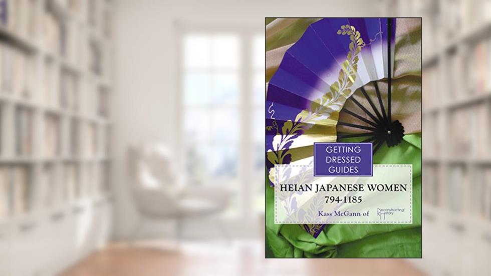 Heian Japanese Women's Getting Dressed Guide: a guide to getting dressed in Genji's day, written by Kass McGann