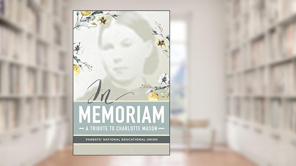 In Memoriam: A Tribute to Charlotte Mason, written by Parents' National Education Union
