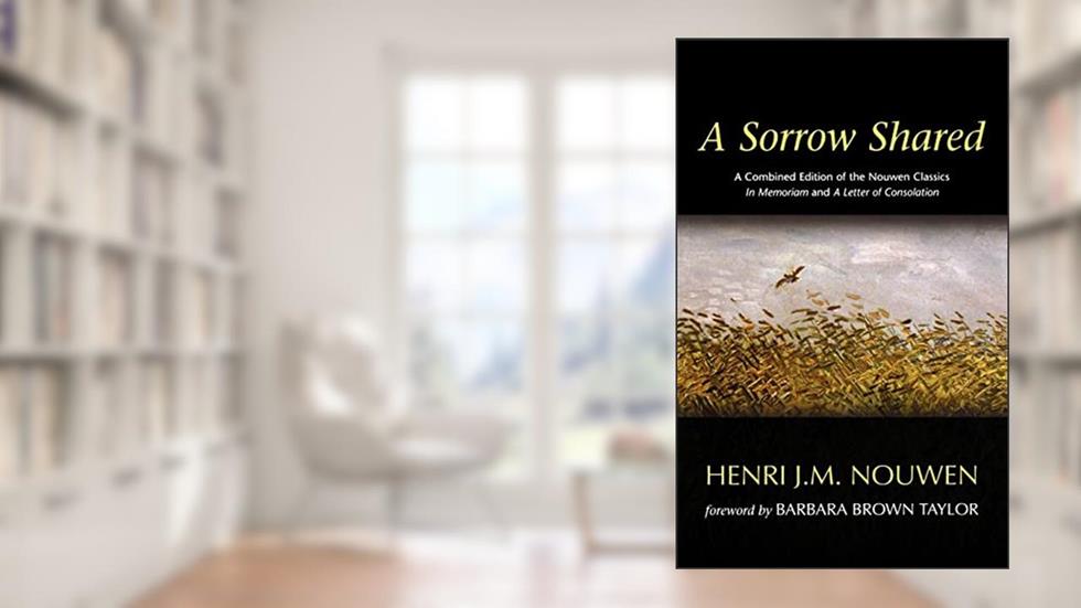A Sorrow Shared: A Combined Edition of the Nouwen Classics in Memoriam and a Letter of Consolation, written by Henri J M Nouwen