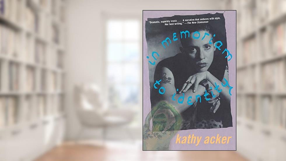 In Memoriam to Identity (Acker, Kathy), written by Kathy Acker