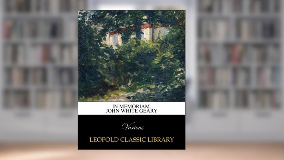 In memoriam. John White Geary, written by Various .