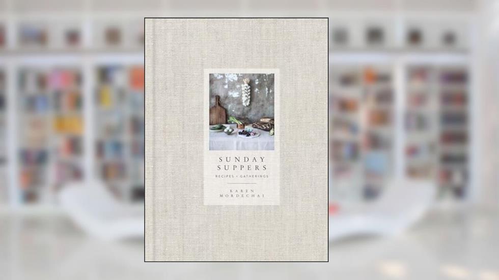 Sunday Suppers: Recipes + Gatherings: A Cookbook, written by Karen Mordechai