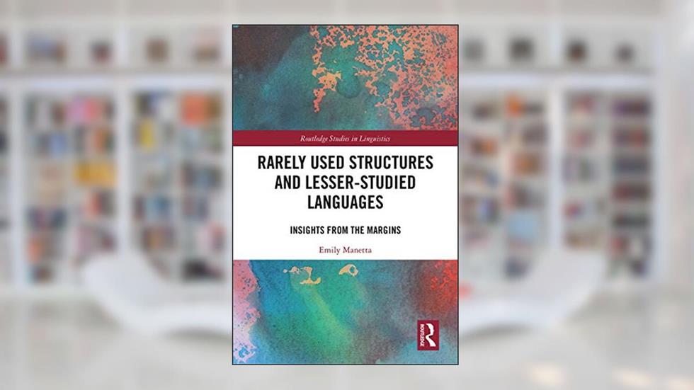 Rarely Used Structures and Lesser-Studied Languages: Insights from the Margins (Routledge Studies in Linguistics), written by Emily Manetta