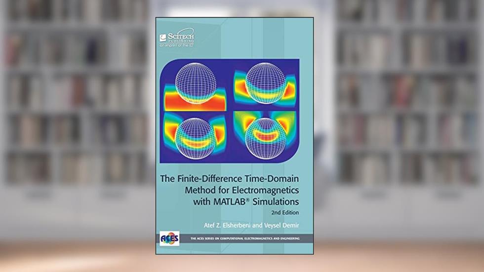 The Finite-Difference Time-Domain Method for Electromagnetics with MATLAB® Simulations (Electromagnetic Waves), written by Atef Z. Elsherbeni; Veysel Demir
