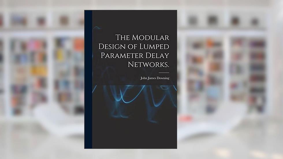 The Modular Design of Lumped Parameter Delay Networks., written by John James Downing