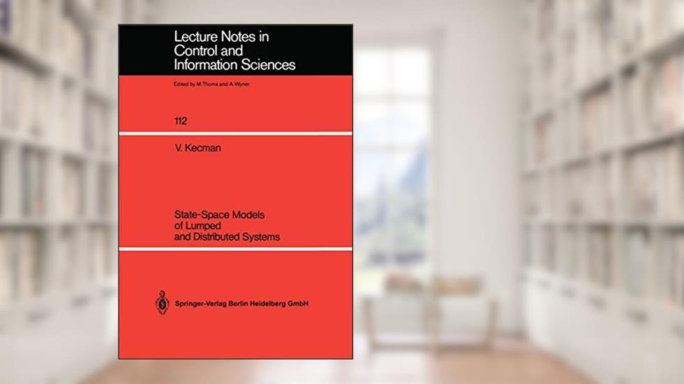 State-Space Models of Lumped and Distributed Systems (Lecture Notes in Control and Information Sciences, 112), written by Vojislav Kecman
