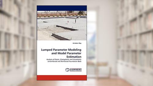 Cover from Lumped Parameter Modeling and Model Parameter Estimation: Analysis of Elastic, Elastoplastic and Viscoelastic Unreinforced and Reinforced Foundation Beds, written by Arindam Dey