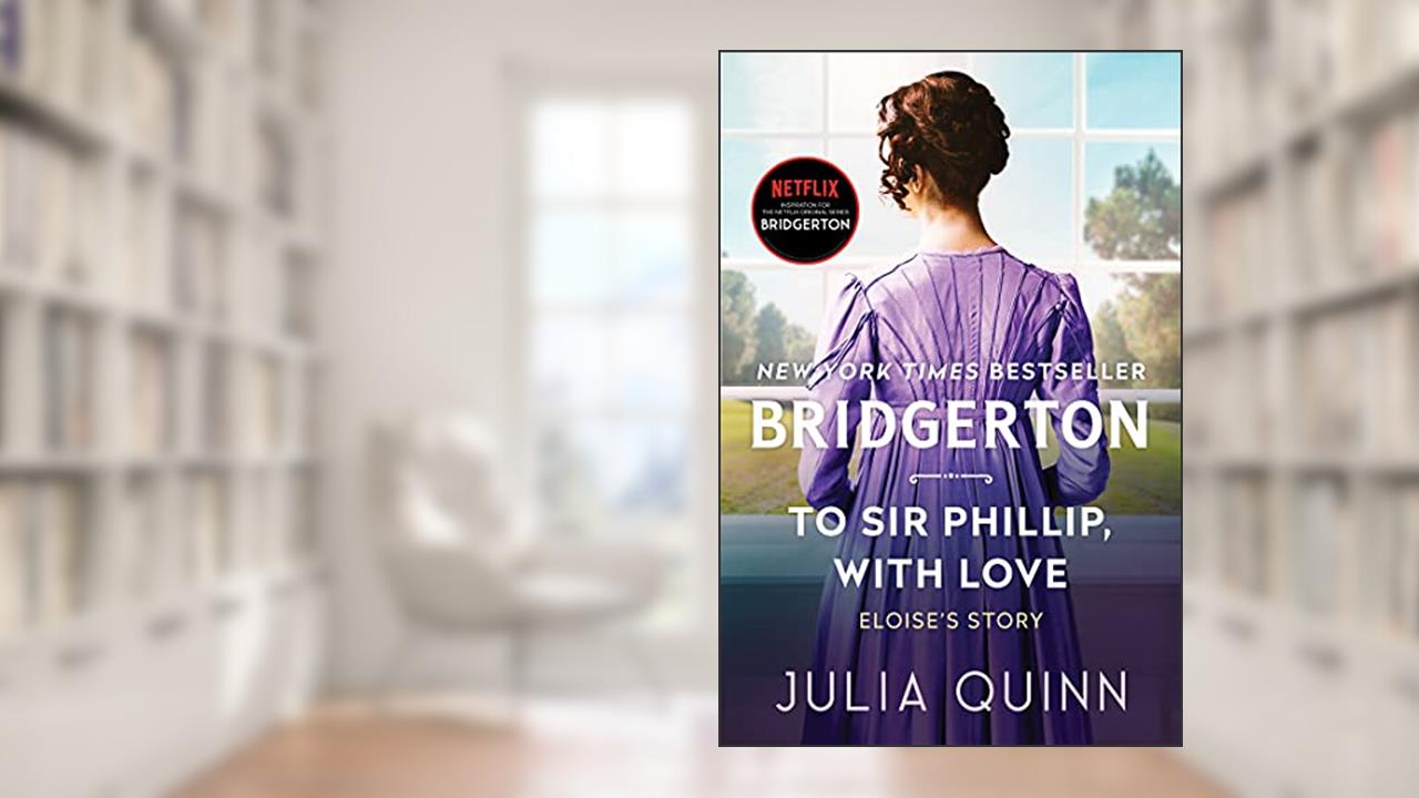 To Sir Phillip, With Love: Bridgerton: Eloise's Story (Bridgertons Book 5), written by Julia Quinn