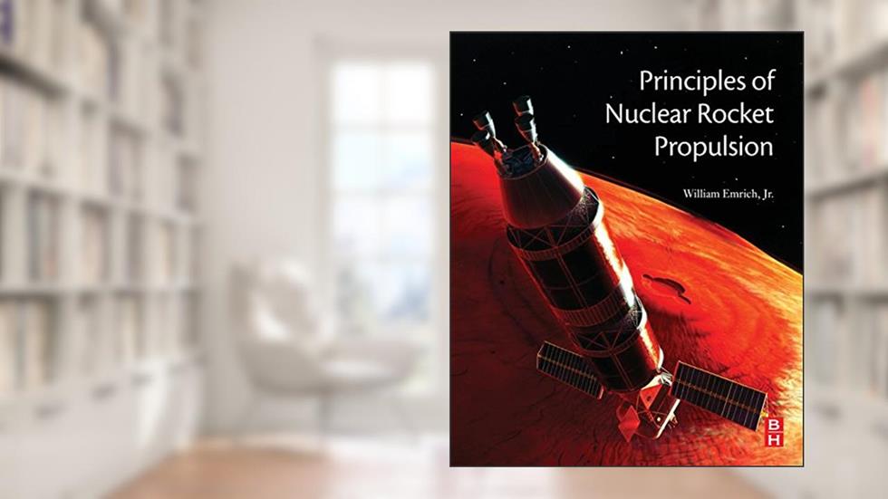 Principles of Nuclear Rocket Propulsion, written by William J. Emrich Jr.