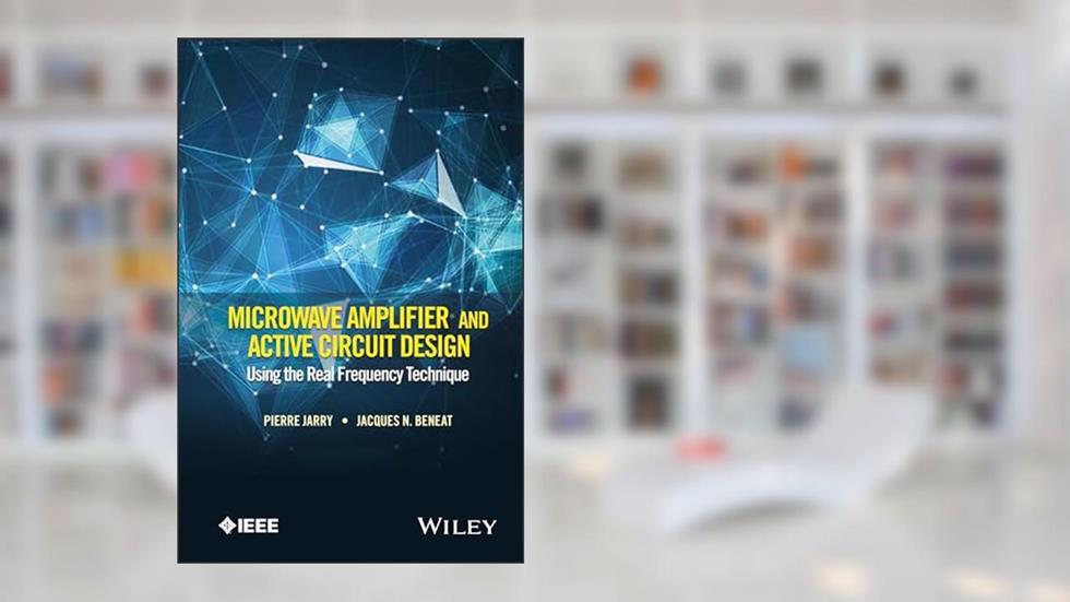 Microwave Amplifier and Active Circuit Design Using the Real Frequency Technique (IEEE Press), written by Pierre Jarry; Jacques N. Beneat
