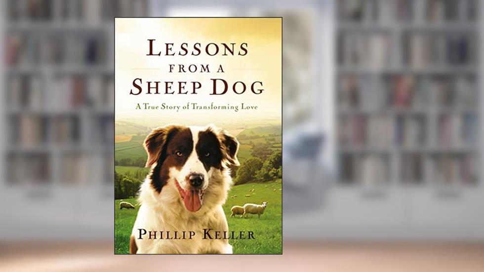Lessons from a Sheep Dog: A True Story of Transforming Love, written by Phillip Keller