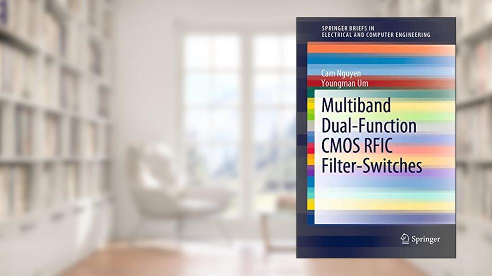 Multiband Dual-Function CMOS RFIC Filter-Switches (SpringerBriefs in Electrical and Computer Engineering), written by Cam Nguyen; Youngman Um