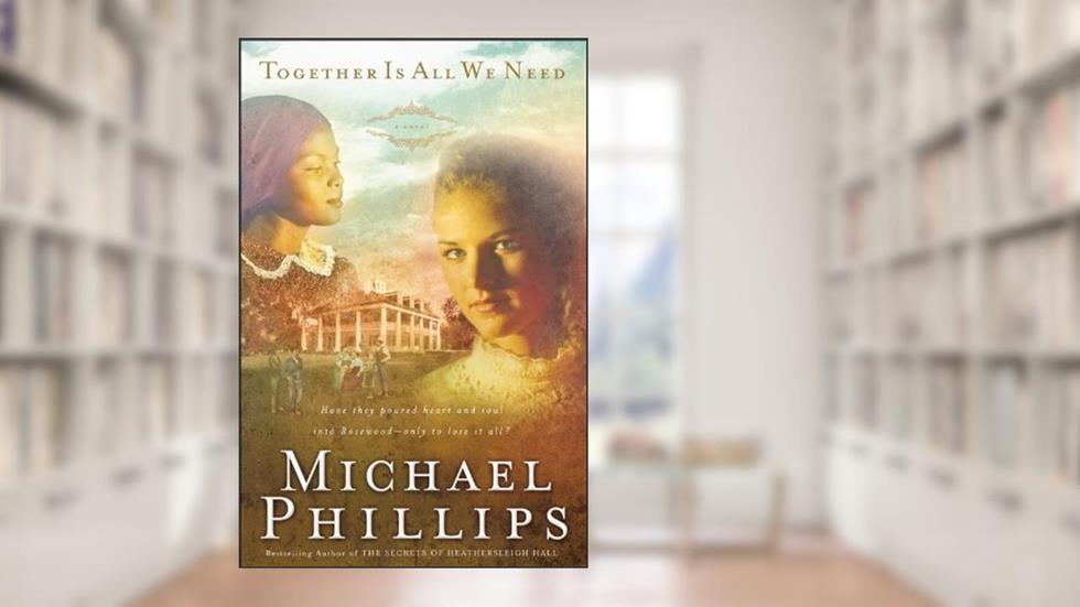 Together is All We Need (Shenandoah Sisters Book #4), written by Michael Phillips