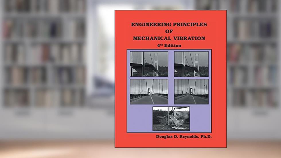 Engineering Principles of Mechanical Vibration: 4th Edition, written by Douglas D. Reynolds