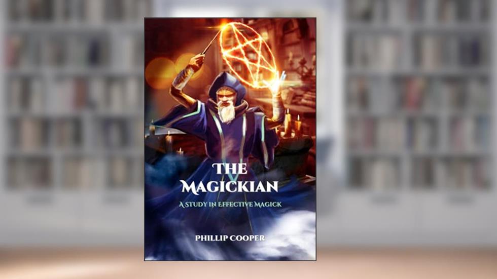 The Magickian: A Study in Effective Magick, written by Phillip Cooper