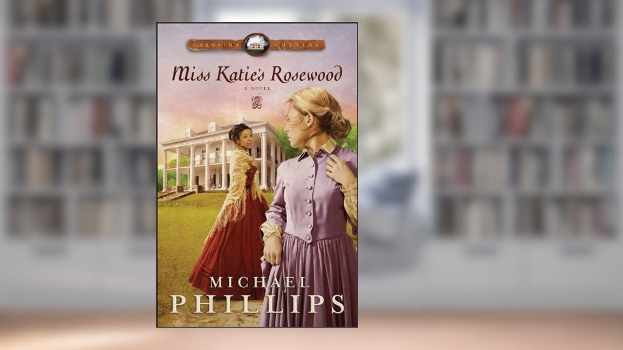 Miss Katie's Rosewood (Carolina Cousins Book #4): A Novel, written by Michael Phillips