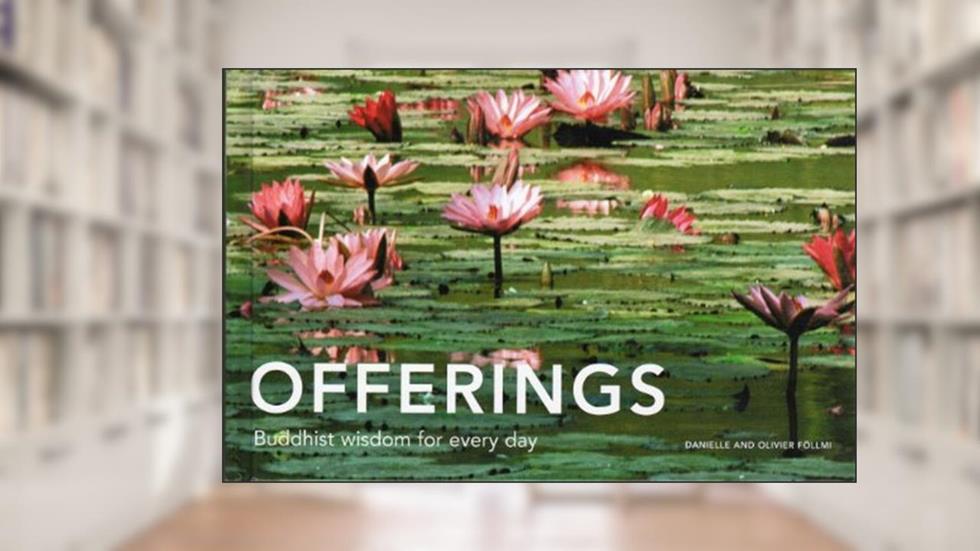 Offerings: Buddhist Wisdom for Every Day, written by Danielle Föllmi; Olivier Föllmi