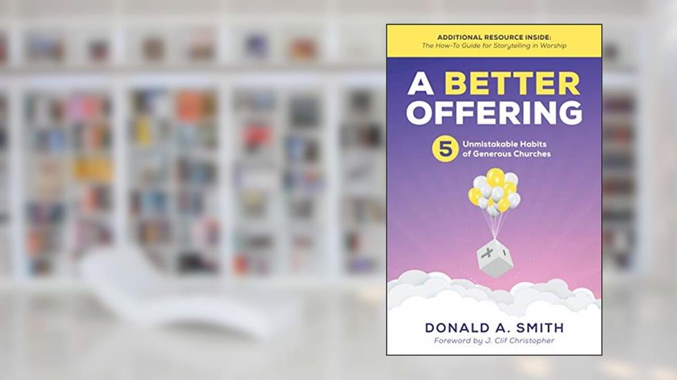 A Better Offering: 5 Unmistakable Habits of Generous Churches, written by Donald A. Smith