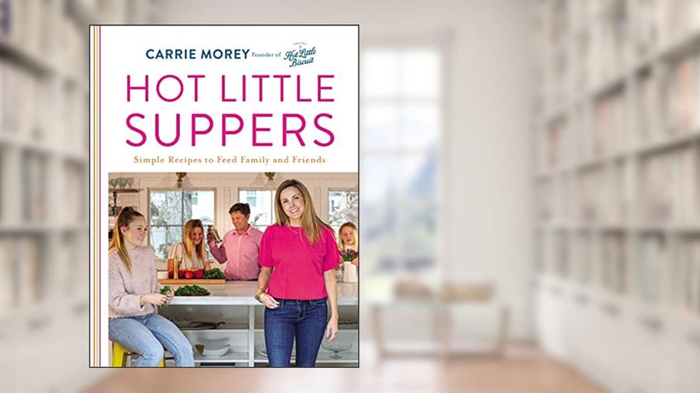 Hot Little Suppers: Simple Recipes to Feed Family and Friends, written by Carrie Morey