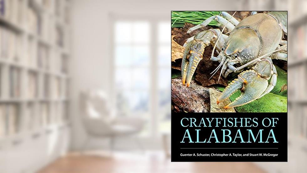 Crayfishes of Alabama, written by Guenter A. Schuster; Christoper A. Taylor; Stuart W. McGregor