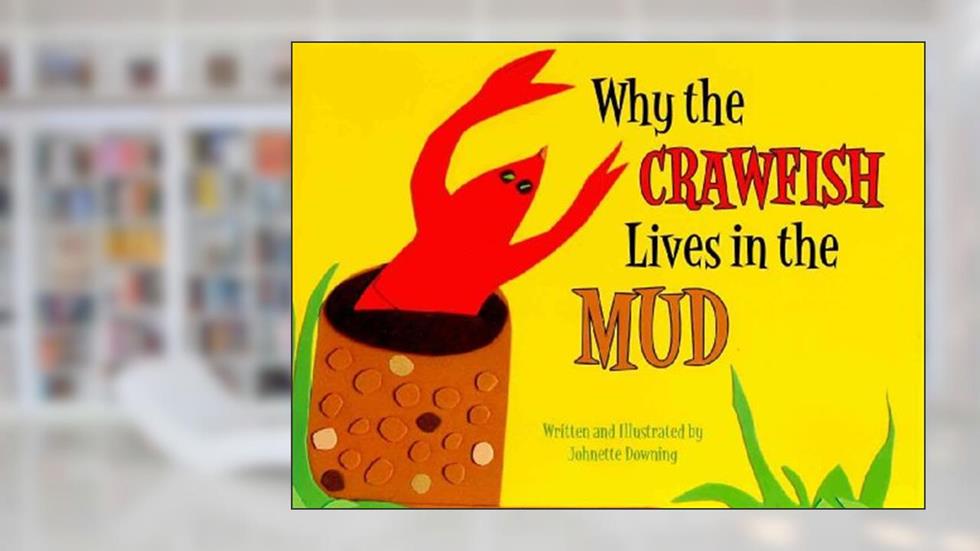 Why the Crawfish Lives in the Mud, written by Johnette Downing