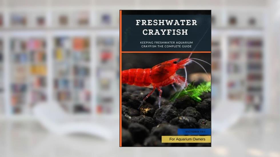 Freshwater Crayfish: Keeping Freshwater Aquarium Crayfish th? Complete Guide, written by Victoria Vet