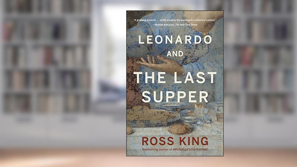 Leonardo and the Last Supper, written by Ross King