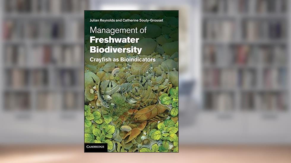 Management of Freshwater Biodiversity: Crayfish as Bioindicators, written by Julian Reynolds; Catherine Souty-Grosset