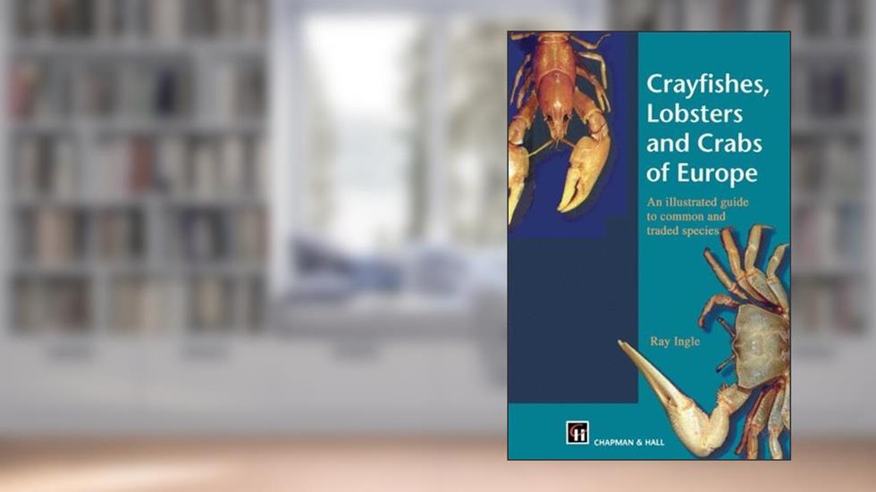 Crayfishes, Lobsters and Crabs of Europe: An Illustrated Guide to common and traded species, written by R. Ingle