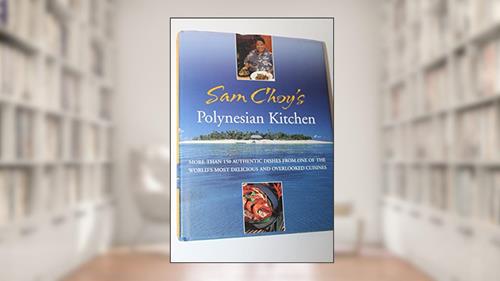Cover from Sam Choy's Polynesian Kitchen: More Than 150 Authentic Dishes from One of the World's Most Delicious and Overlooked Cuisines, written by Sam Choy