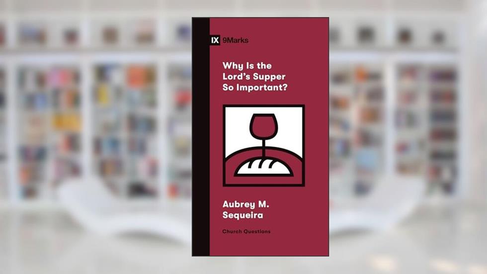 Why Is the Lord's Supper So Important? (Church Questions), written by Aubrey M. Sequeira