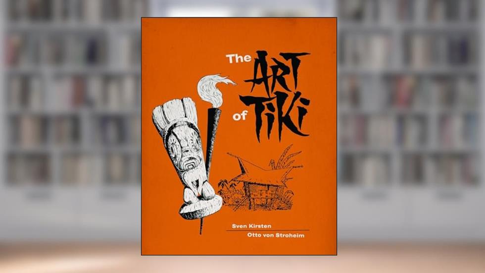 The Art of Tiki, written by Sven Kirsten; Otto von Stroheim