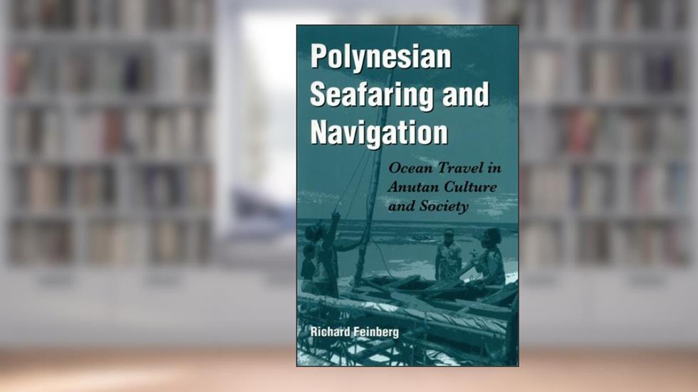 Polynesian Seafaring and Navigation: Ocean Travel in Anutan Culture and Society, written by Richard Feinberg
