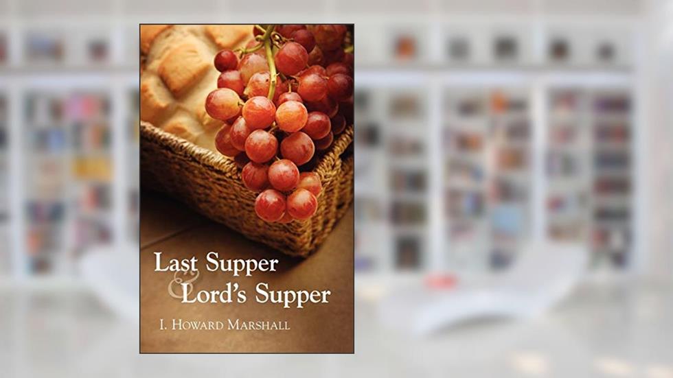 Last Supper and Lord's Supper, written by Professor I Howard Marshall PhD