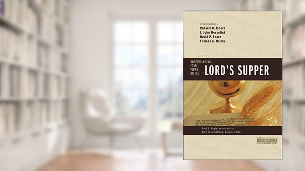 Understanding Four Views on the Lord's Supper (Counterpoints: Church Life), written by Zondervan