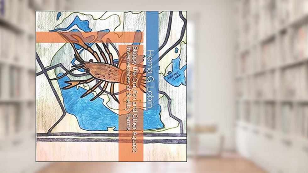 Skippy the Crayfish and Other Aquatic Invertebrates of Shelby Farms, written by Hema G. Lobin