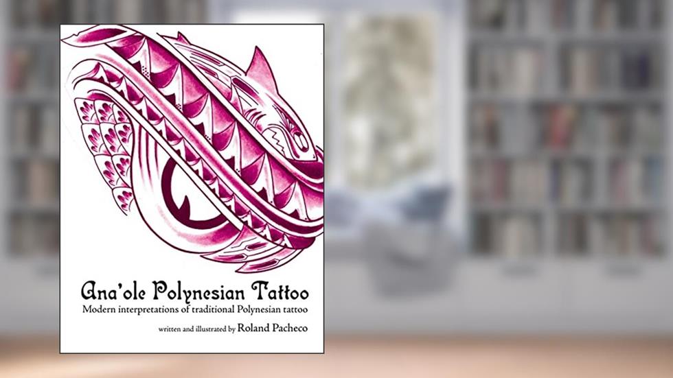 Ana 'ole Polynesian Tattoo: Modern interpretations of traditional Polynesian tattoo, written by Roland Pacheco