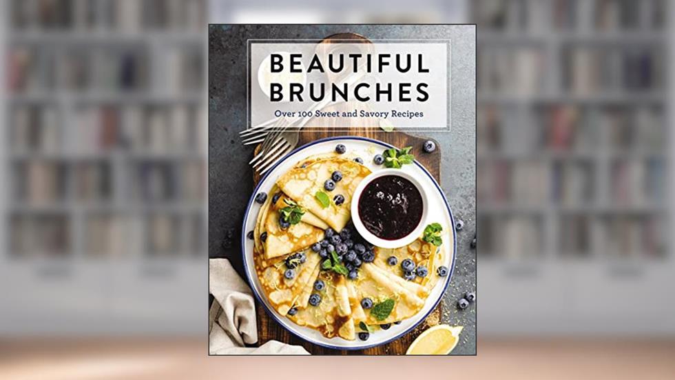 Beautiful Brunches: The Complete Cookbook: Over 100 Sweet and Savory Recipes For Breakfast and Lunch ... Brunch! (Complete Cookbook Collection), written by Cider Mill Press