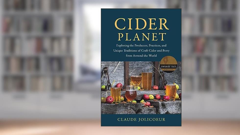 Cider Planet: Exploring the Producers, Practices, and Unique Traditions of Craft Cider and Perry from Around the World, written by Claude Jolicoeur