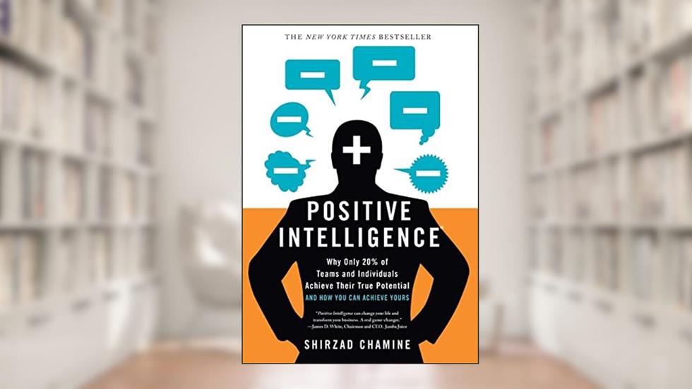 Positive Intelligence: Why Only 20% of Teams and Individuals Achieve Their True Potential AND HOW YOU CAN ACHIEVE YOURS, written by Shirzad Chamine