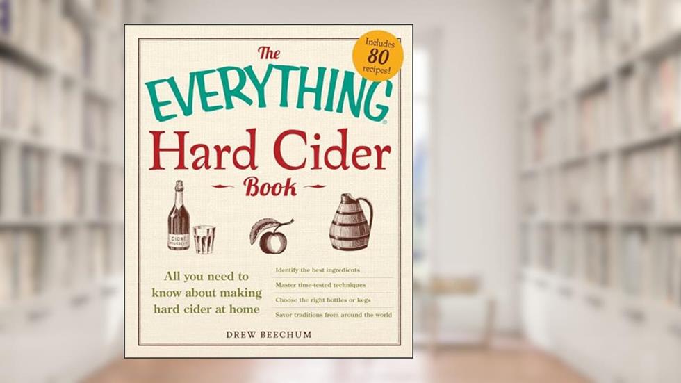 The Everything Hard Cider Book: All you need to know about making hard cider at home (Everything® Series), written by Drew Beechum